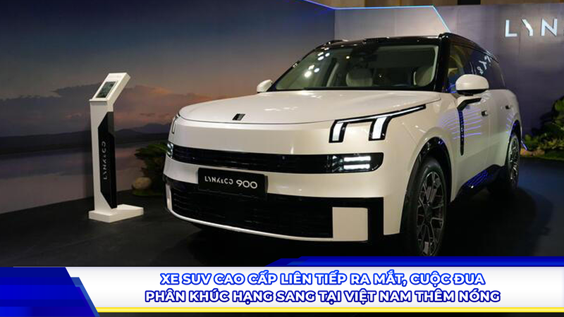 Xe SUV cao cấp liên tiếp ra mắt, cuộc đua phân khúc hạng sang tại Việt Nam thêm nóng